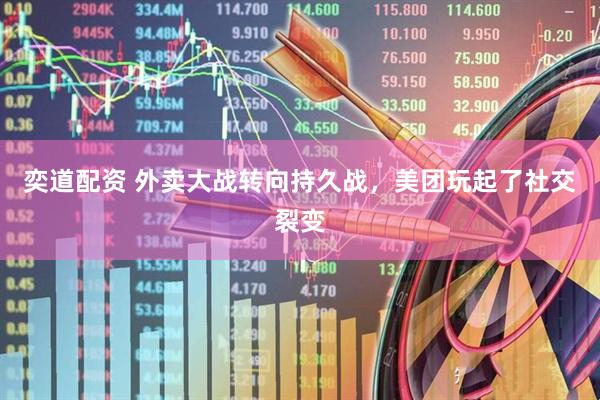 奕道配资 外卖大战转向持久战，美团玩起了社交裂变