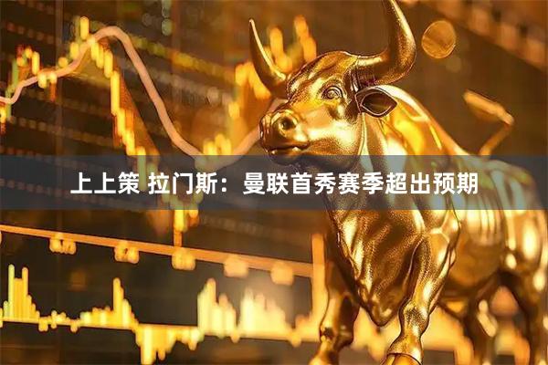 上上策 拉门斯：曼联首秀赛季超出预期